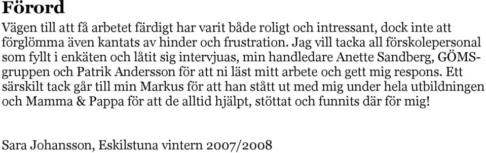 Jag vill tacka all förskolepersonal som fyllt i enkäten och låtit sig intervjuas, min handledare Anette Sandberg, GÖMSgruppen och Patrik