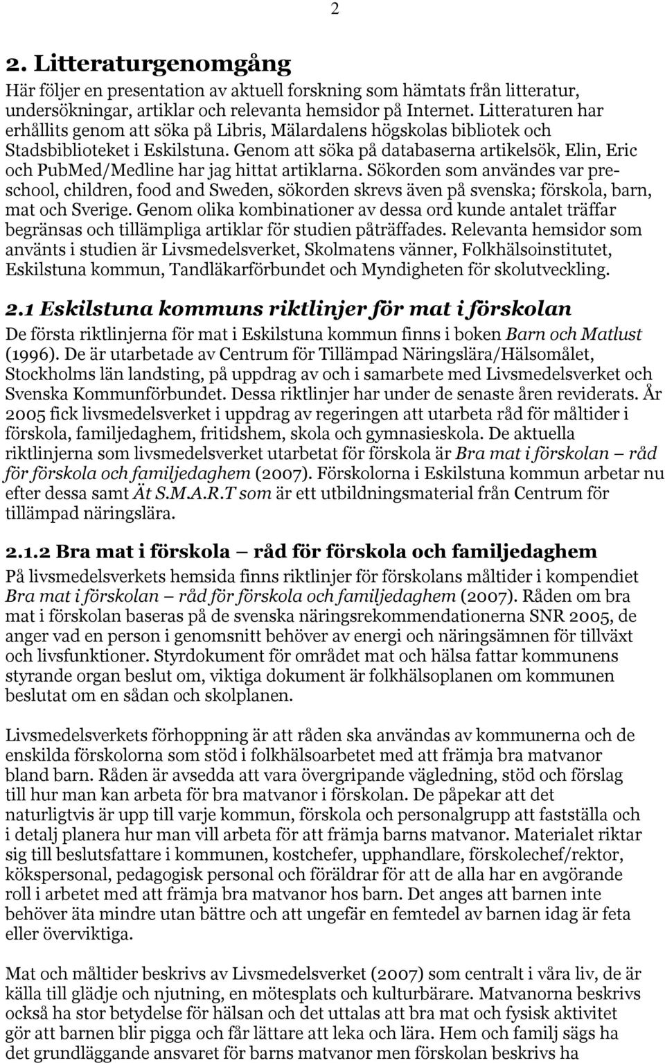 Genom att söka på databaserna artikelsök, Elin, Eric och PubMed/Medline har jag hittat artiklarna.