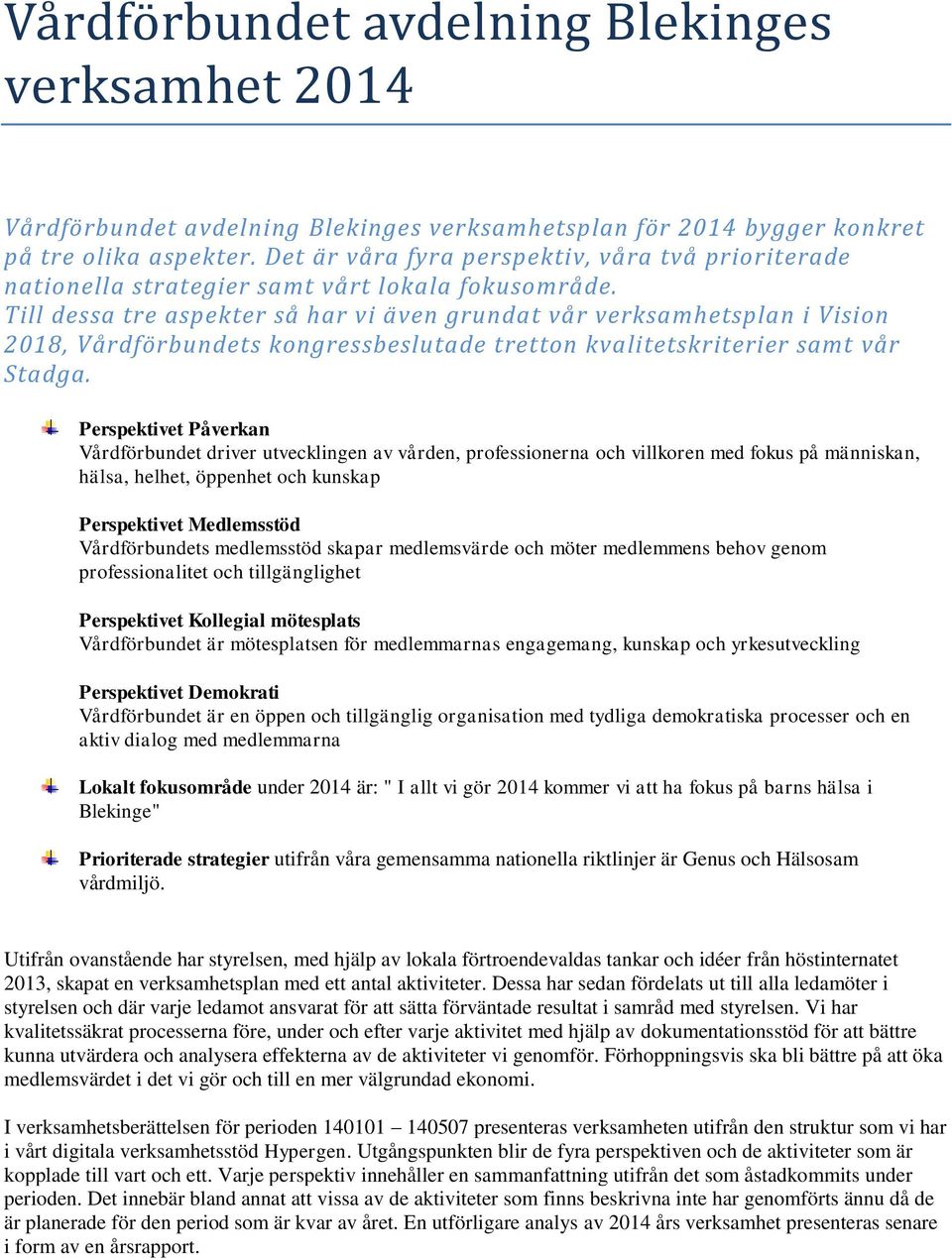 Till dessa tre aspekter så har vi även grundat vår verksamhetsplan i Vision 2018, Vårdförbundets kongressbeslutade tretton kvalitetskriterier samt vår Stadga.