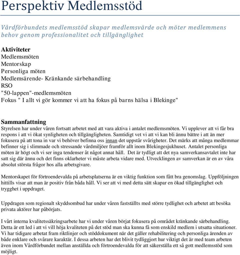 med att vara aktiva i antalet medlemsmöten. Vi upplever att vi får bra respons i att vi ökat synligheten och tillgängligheten.