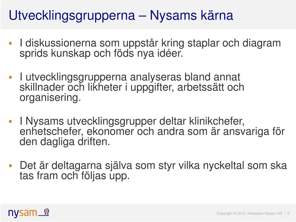 I Nysams utvecklingsgrupper deltar klinikchefer, enhetschefer, ekonomer och andra som är ansvariga för den dagliga