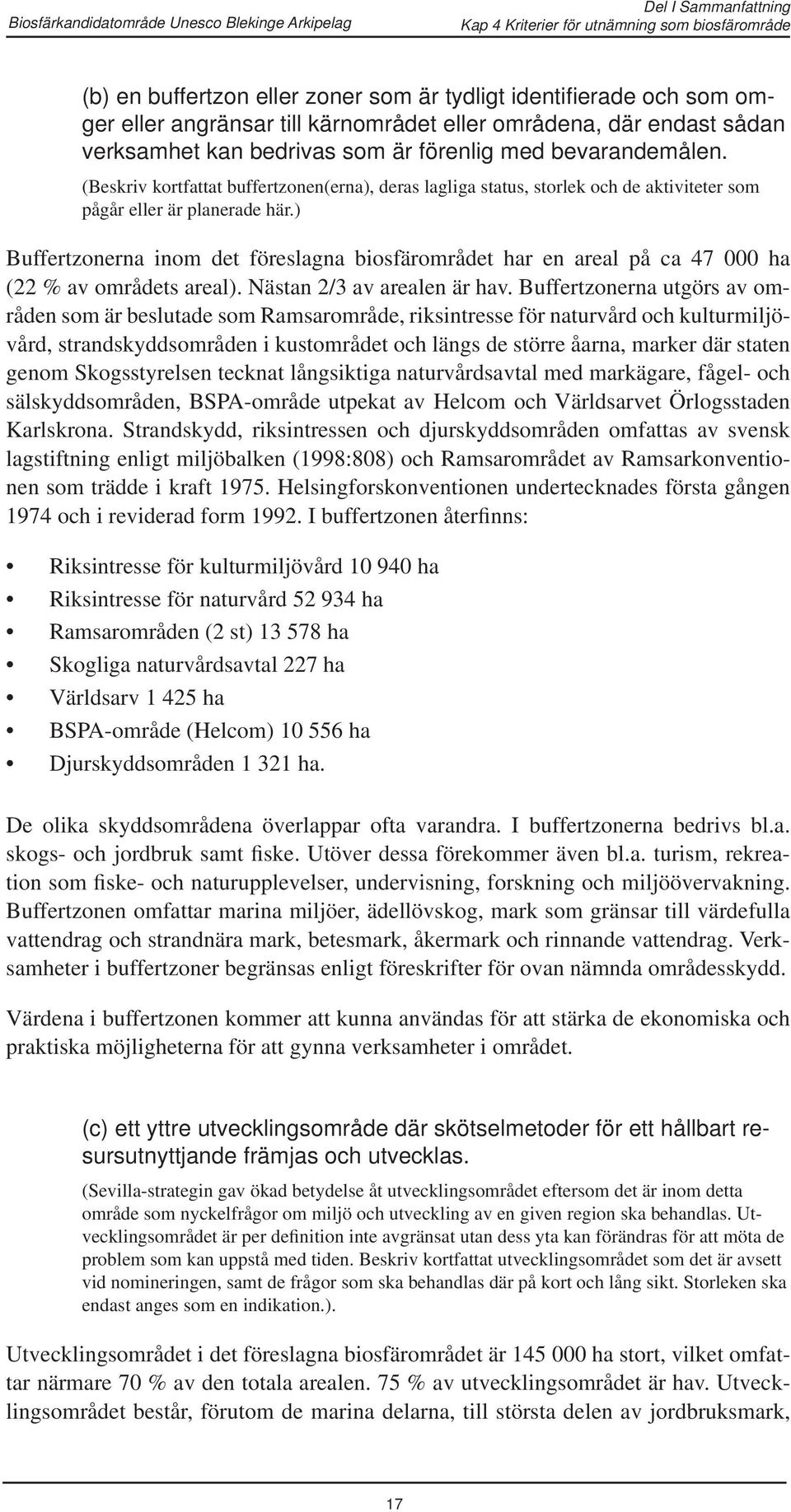) Buffertzonerna inom det föreslagna biosfärområdet har en areal på ca 47 000 ha (22 % av områdets areal). Nästan 2/3 av arealen är hav.