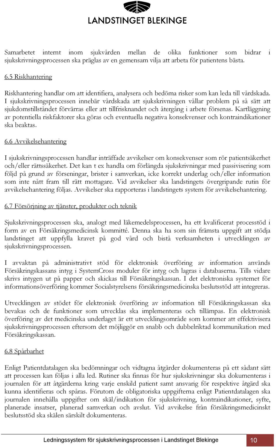 I sjukskrivningsprocessen innebär vårdskada att sjukskrivningen vållar problem på så sätt att sjukdomstillståndet förvärras eller att tillfrisknandet och återgång i arbete försenas.