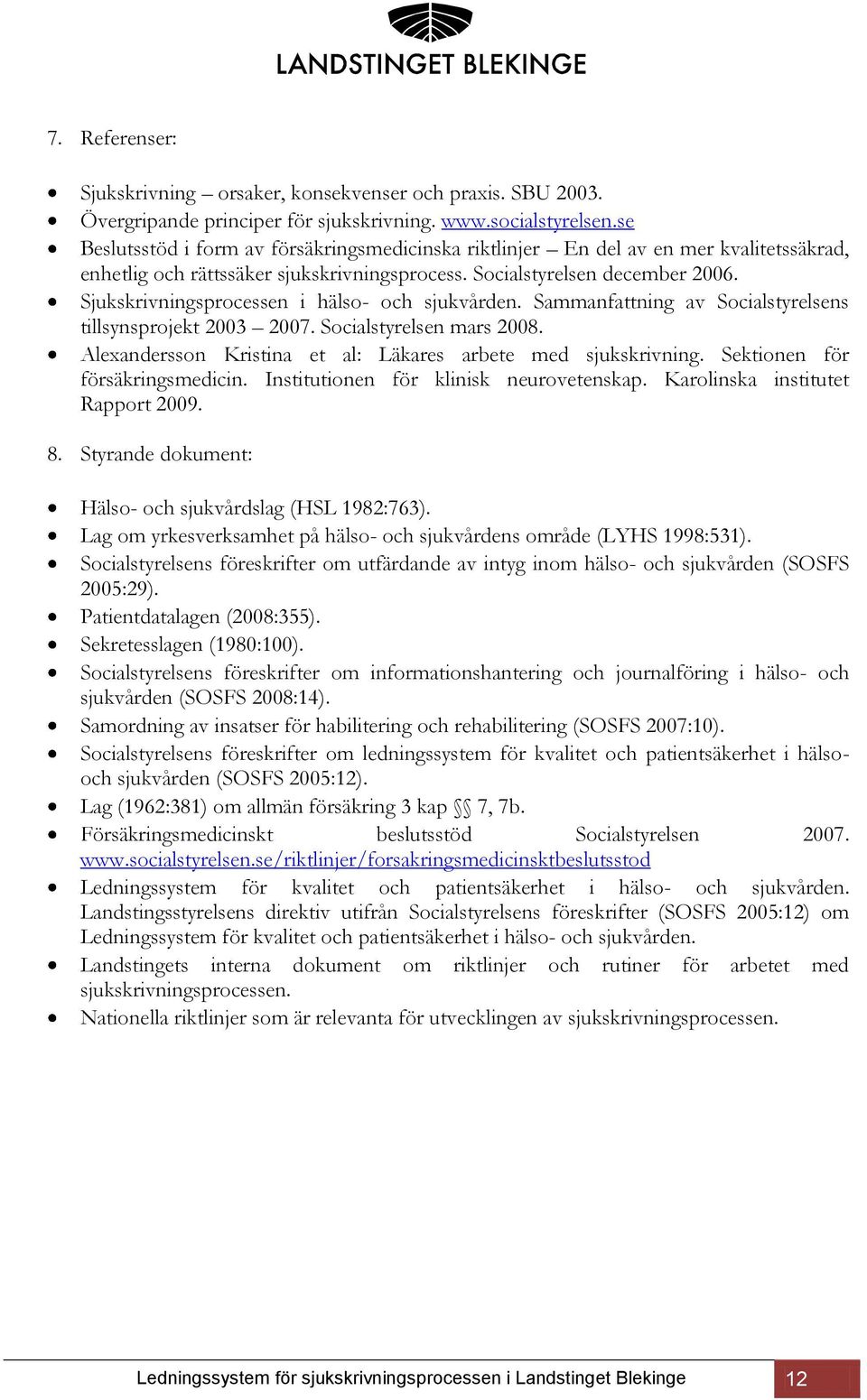 Sjukskrivningsprocessen i hälso- och sjukvården. Sammanfattning av Socialstyrelsens tillsynsprojekt 2003 2007. Socialstyrelsen mars 2008.