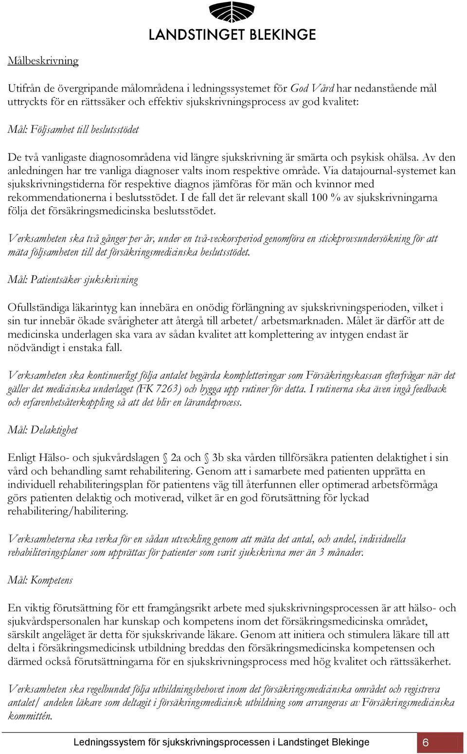 Via datajournal-systemet kan sjukskrivningstiderna för respektive diagnos jämföras för män och kvinnor med rekommendationerna i beslutsstödet.