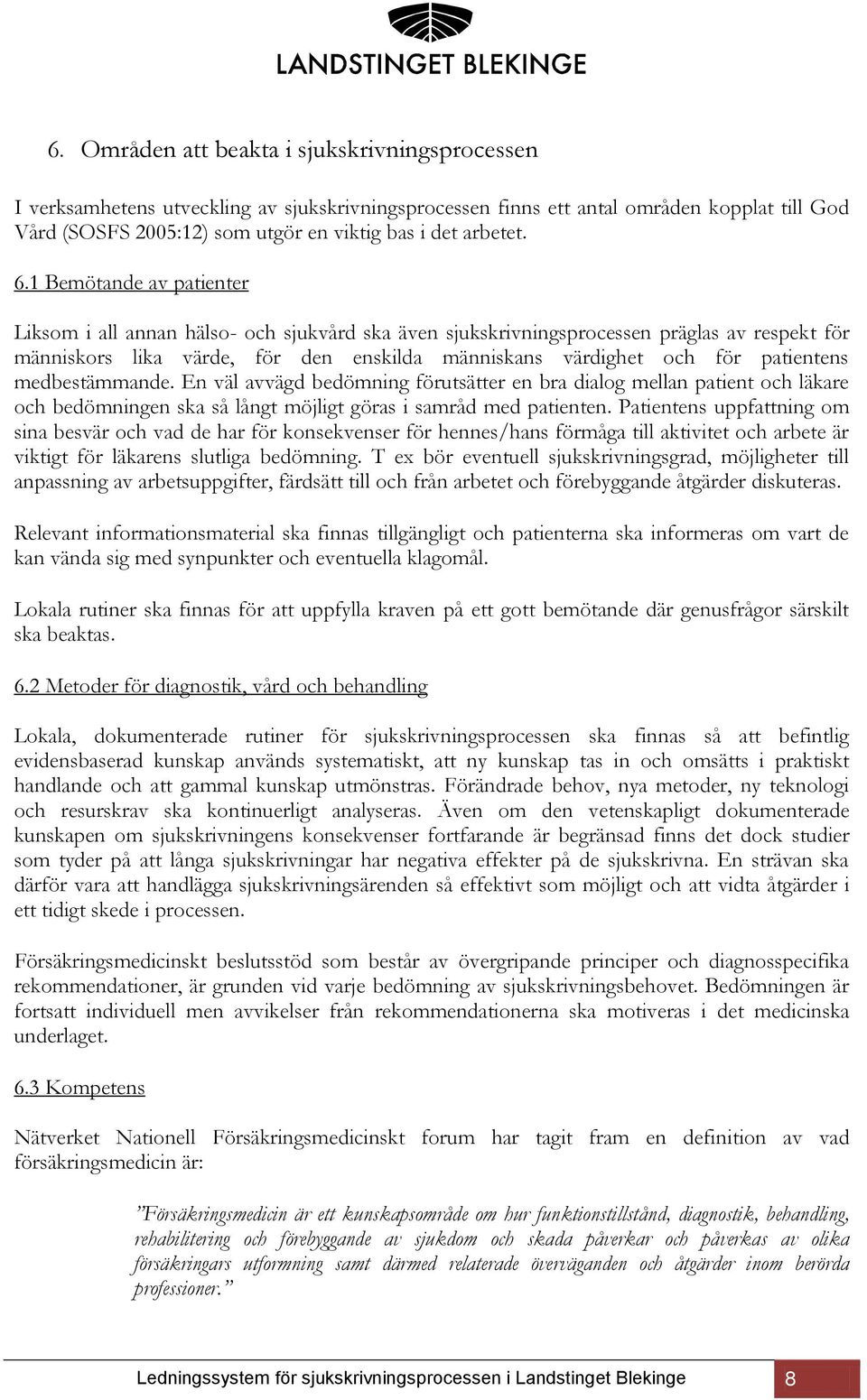 1 Bemötande av patienter Liksom i all annan hälso- och sjukvård ska även sjukskrivningsprocessen präglas av respekt för människors lika värde, för den enskilda människans värdighet och för patientens