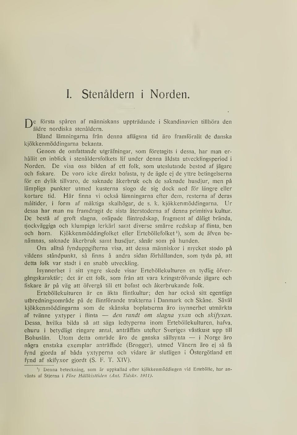 Genom de omfattande utgräfningar, som företagits i dessa, har man erhållit en inblick i stenåldersfolkets lif under denna äldsta utvecklingsperiod i Norden.