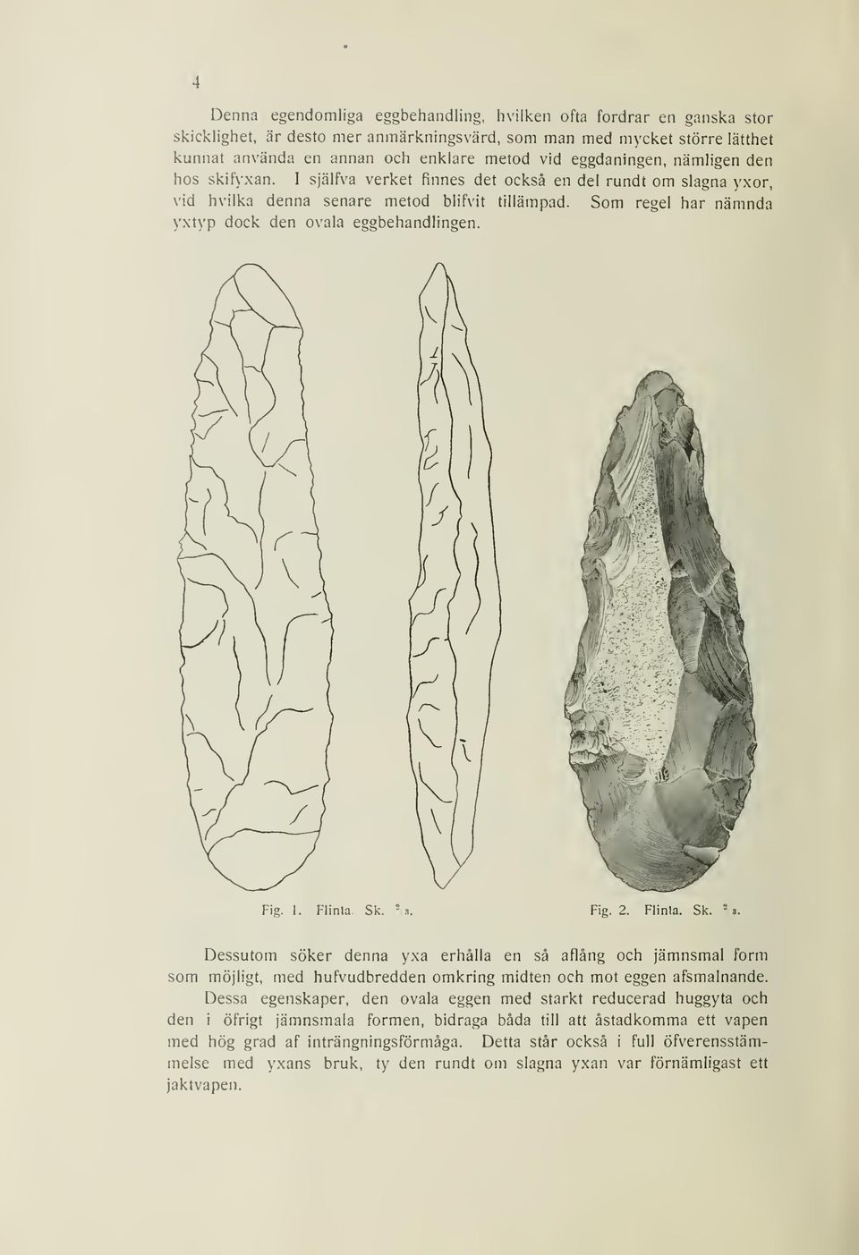 Som regel har nämnda yxtyp dock den ovala eggbehandlingen. V \ >{. / \ v Fig. 1. Flinta. Sk. "a. Fig. 2. Minla. Sk. Vs.