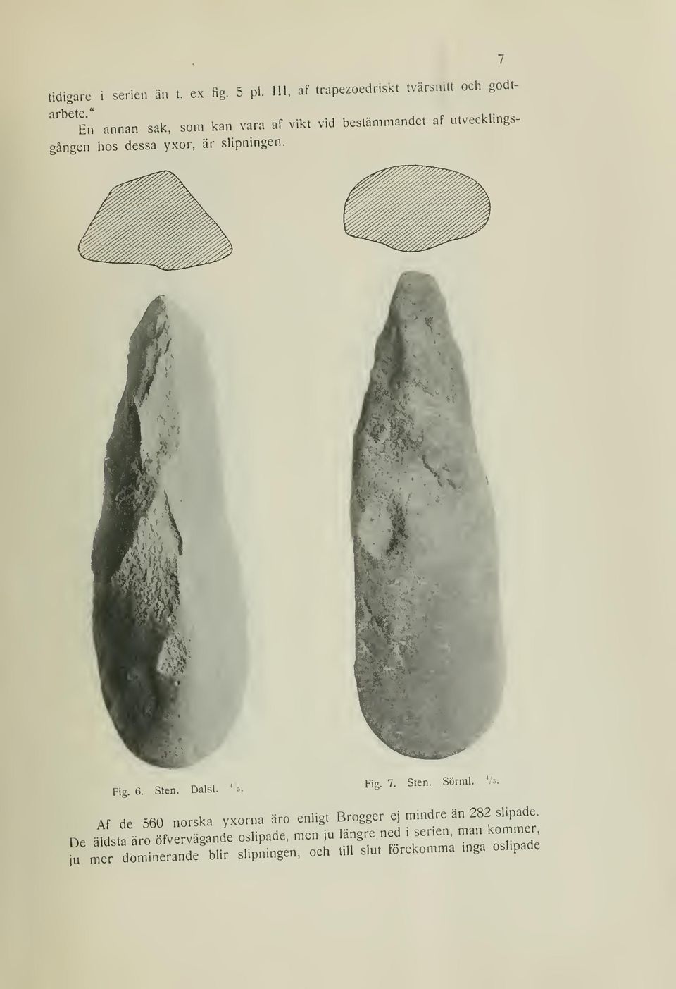 utvecklingsgången hos dessa yxor, är supningen. vt "» Fig. 6. Sten. Dalsl. -"s. Fia. 7. Sten. Sörml.