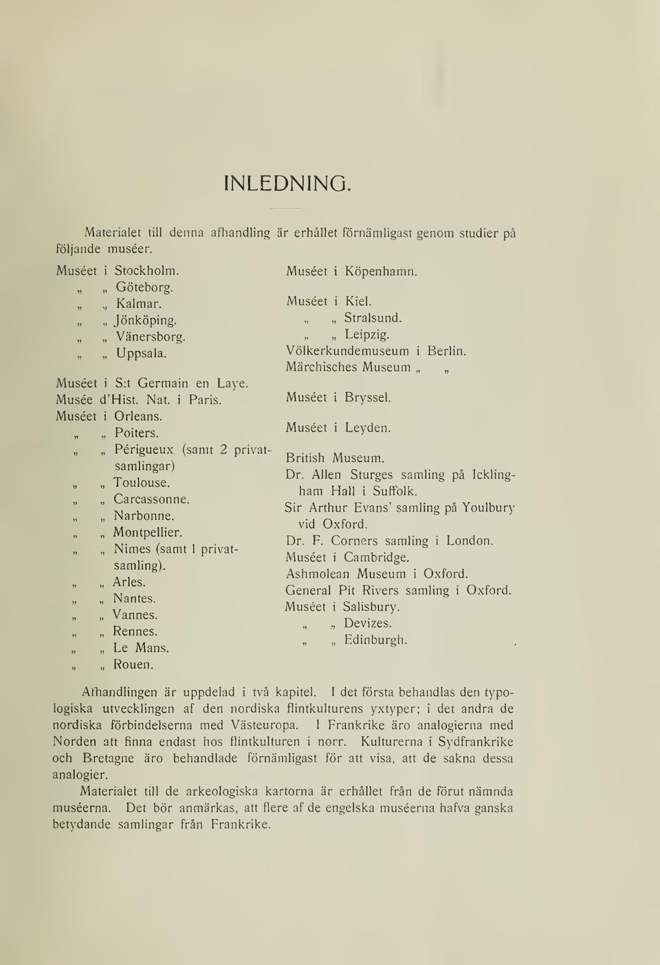 är erhållet förnämligast genom studier på Museet i Museet i Köpenhamn. Kiel. Stralsund. Leipzig. Völkerkundemuseum i Berlin. Märchisches Museum Museet i Museet i British Bryssel. Leyden. Museum. Dr.
