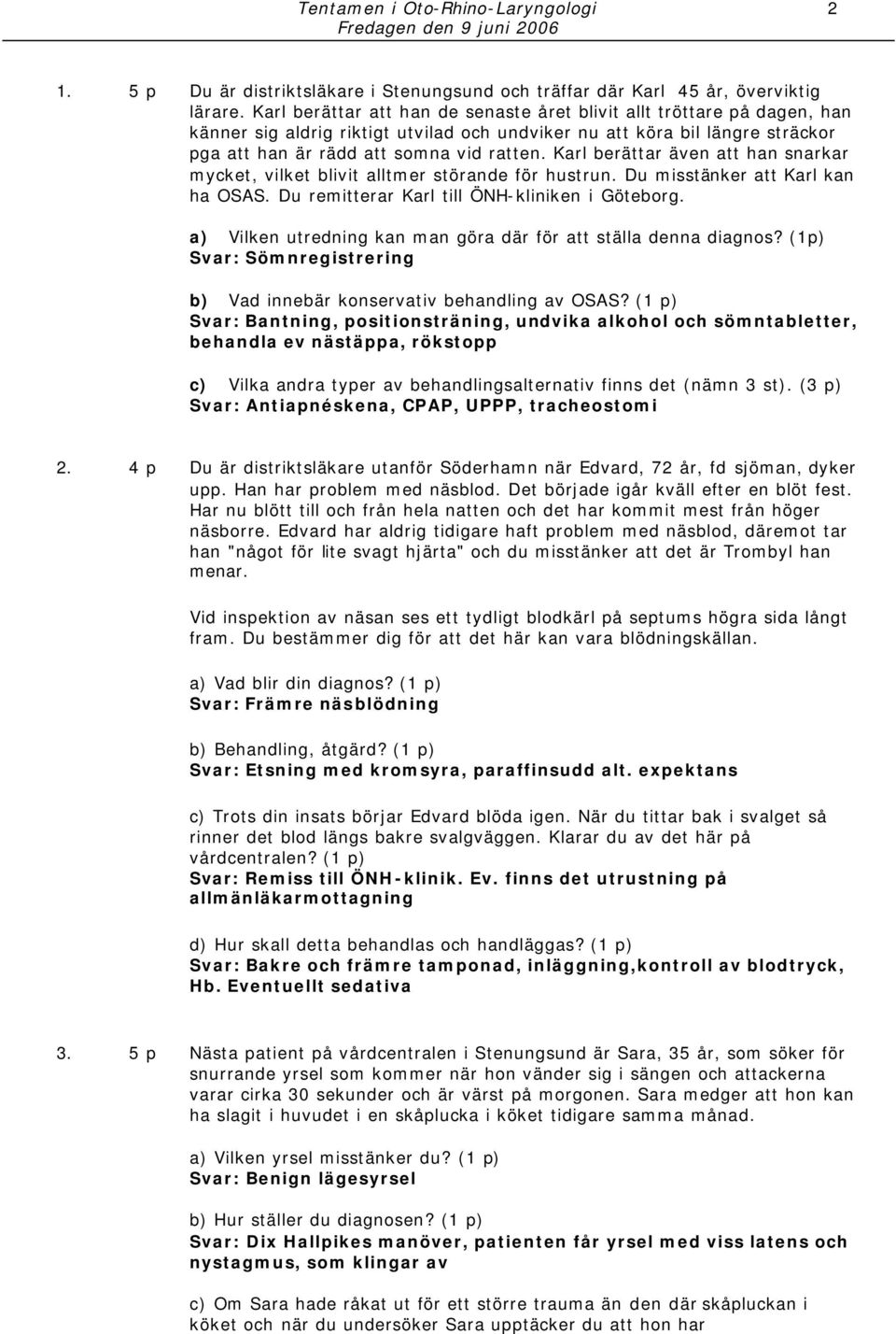 Karl berättar även att han snarkar mycket, vilket blivit alltmer störande för hustrun. Du misstänker att Karl kan ha OSAS. Du remitterar Karl till ÖNH-kliniken i Göteborg.