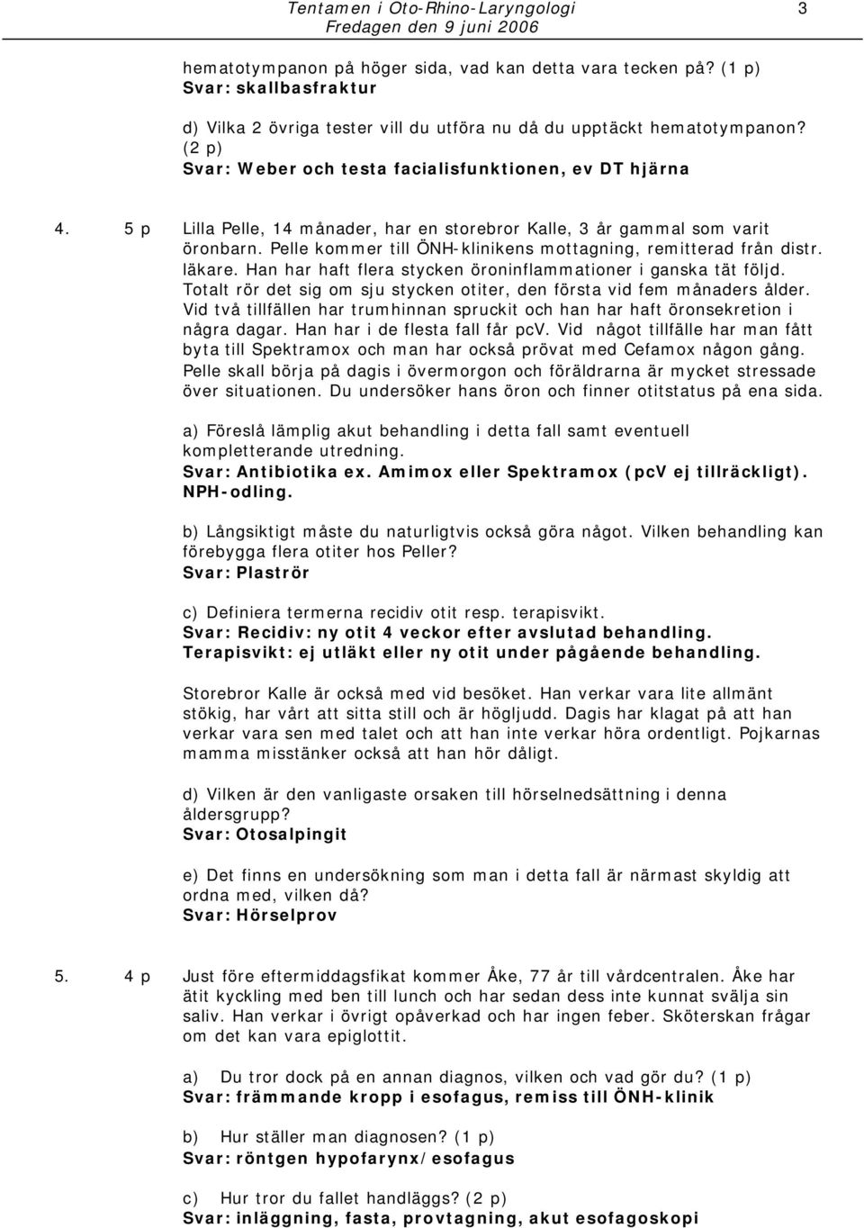 Pelle kommer till ÖNH-klinikens mottagning, remitterad från distr. läkare. Han har haft flera stycken öroninflammationer i ganska tät följd.