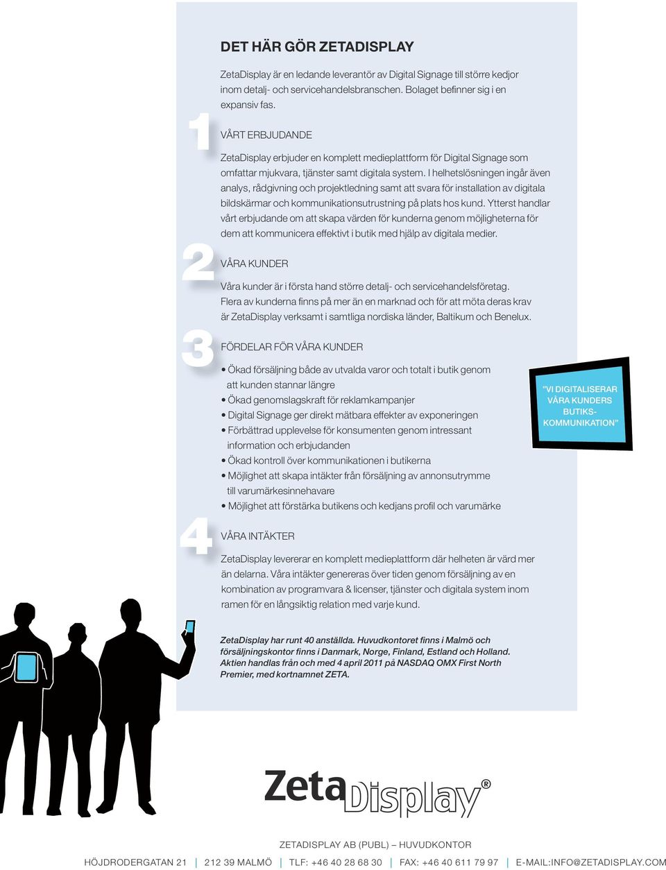 I helhetslösningen ingår även analys, rådgivning och projektledning samt att svara för installation av digitala bildskärmar och kommunikationsutrustning på plats hos kund.