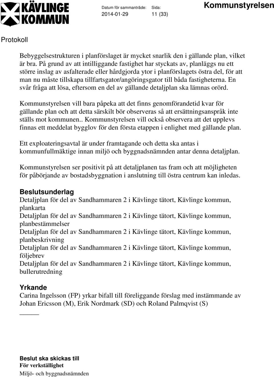 tillfartsgator/angöringsgator till båda fastigheterna. En svår fråga att lösa, eftersom en del av gällande detaljplan ska lämnas orörd.