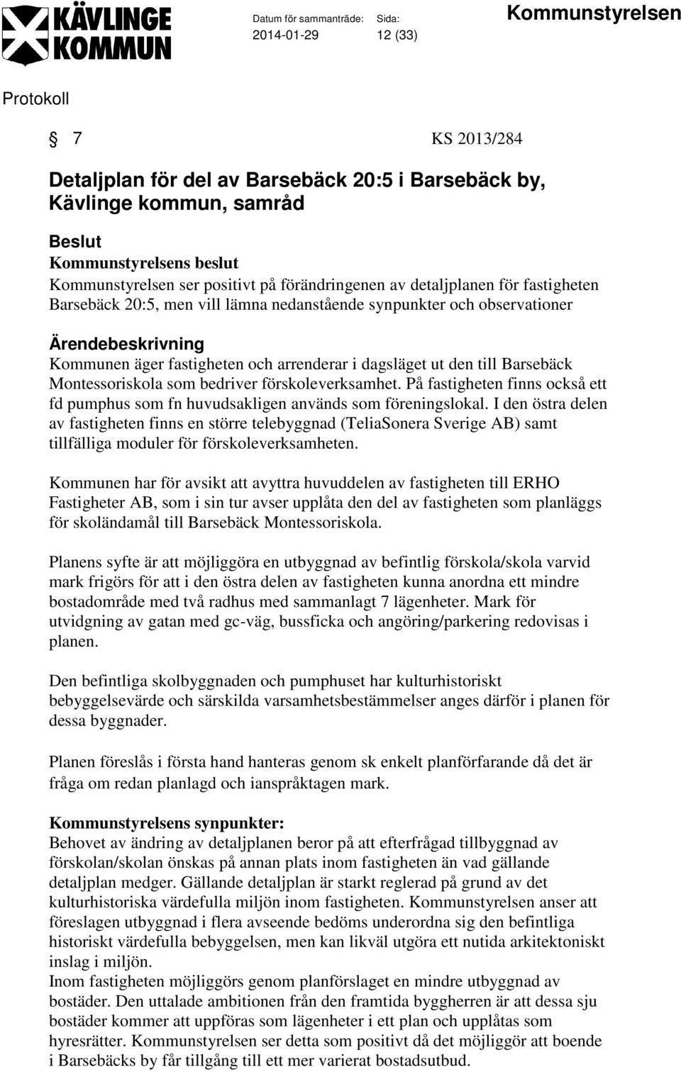 förskoleverksamhet. På fastigheten finns också ett fd pumphus som fn huvudsakligen används som föreningslokal.
