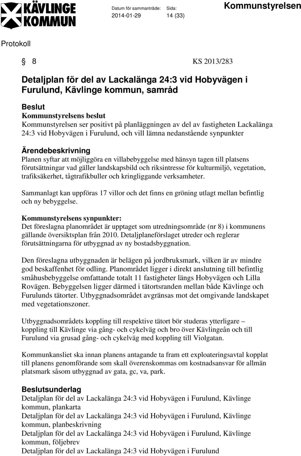 gäller landskapsbild och riksintresse för kulturmiljö, vegetation, trafiksäkerhet, tågtrafikbuller och kringliggande verksamheter.