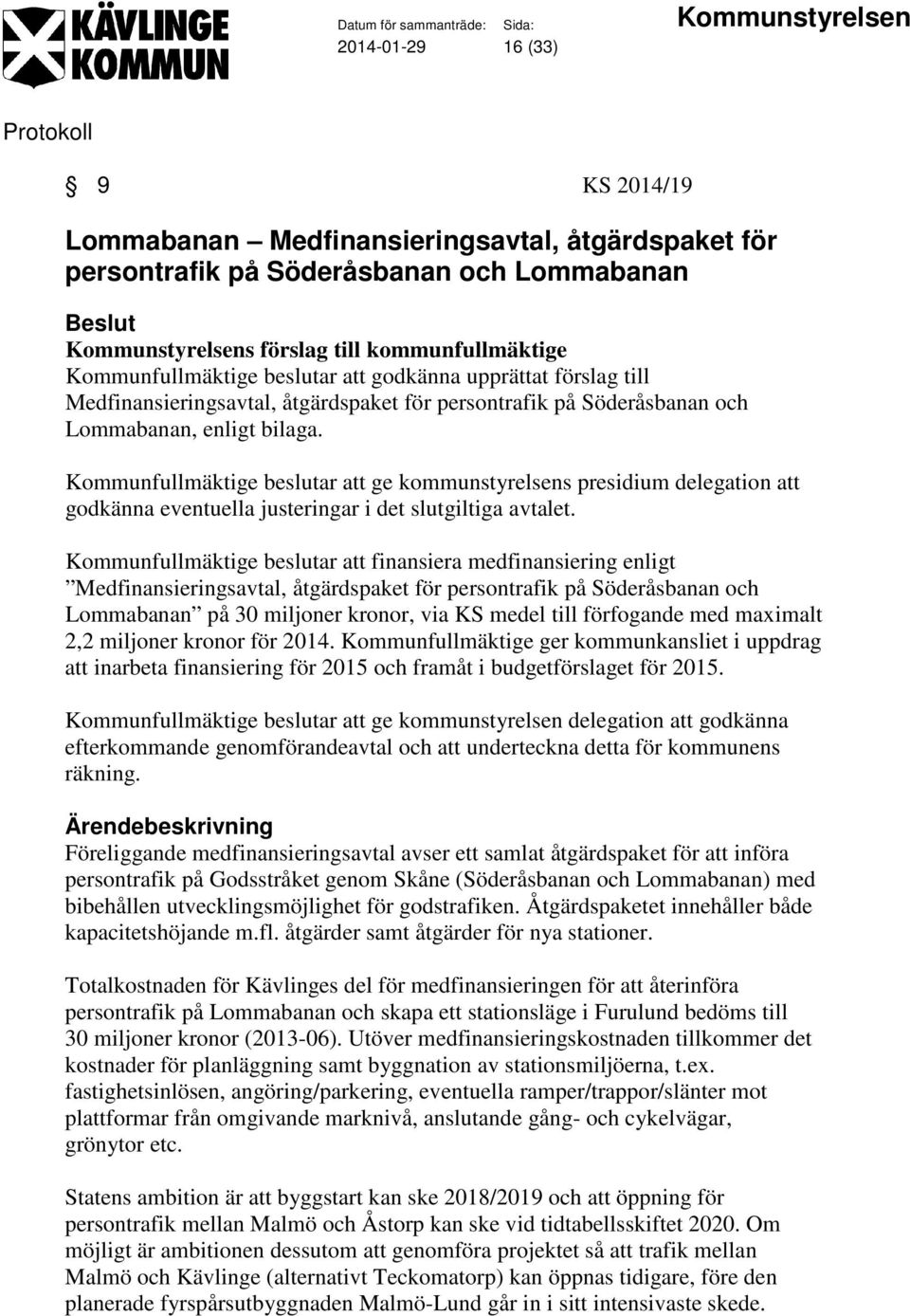 Kommunfullmäktige beslutar att ge kommunstyrelsens presidium delegation att godkänna eventuella justeringar i det slutgiltiga avtalet.