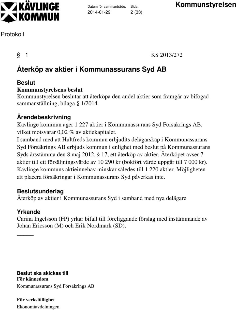 I samband med att Hultfreds kommun erbjudits delägarskap i Kommunassurans Syd Försäkrings AB erbjuds kommun i enlighet med beslut på Kommunassurans Syds årsstämma den 8 maj 2012, 17, ett återköp av