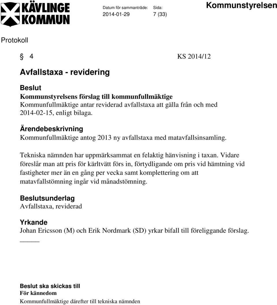 Vidare föreslår man att pris för kärltvätt förs in, förtydligande om pris vid hämtning vid fastigheter mer än en gång per vecka samt komplettering om att matavfallstömning ingår vid