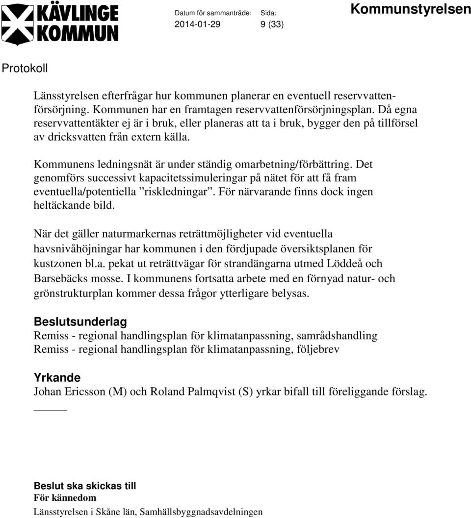 Det genomförs successivt kapacitetssimuleringar på nätet för att få fram eventuella/potentiella riskledningar. För närvarande finns dock ingen heltäckande bild.