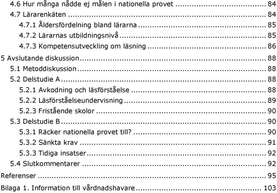 .. 88 5.2.2 Läsförståelseundervisning... 89 5.2.3 Fristående skolor... 90 5.3 Delstudie B... 90 5.3.1 Räcker nationella provet till?... 90 5.3.2 Sänkta krav.