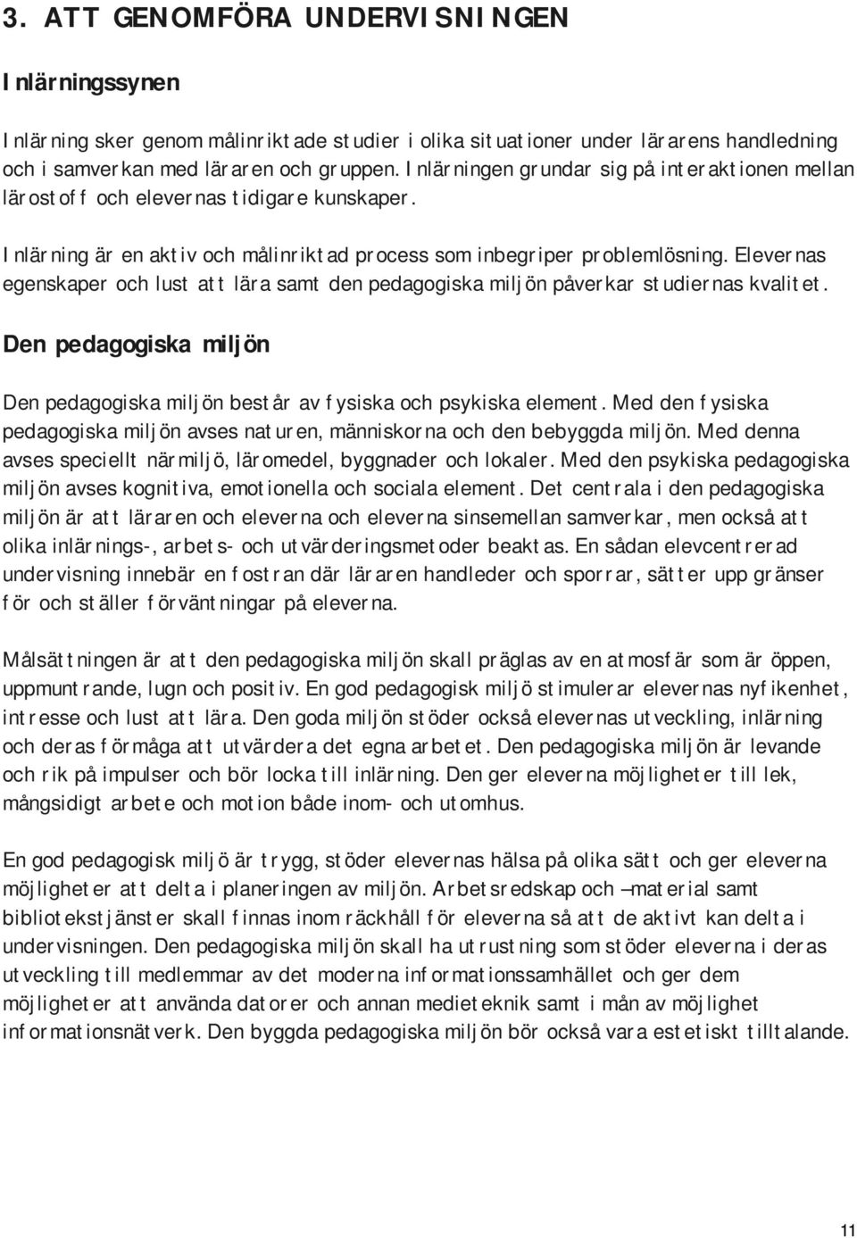 Elevernas egenskaper och lust att lära samt den pedagogiska miljön påverkar studiernas kvalitet. Den pedagogiska miljön Den pedagogiska miljön består av fysiska och psykiska element.