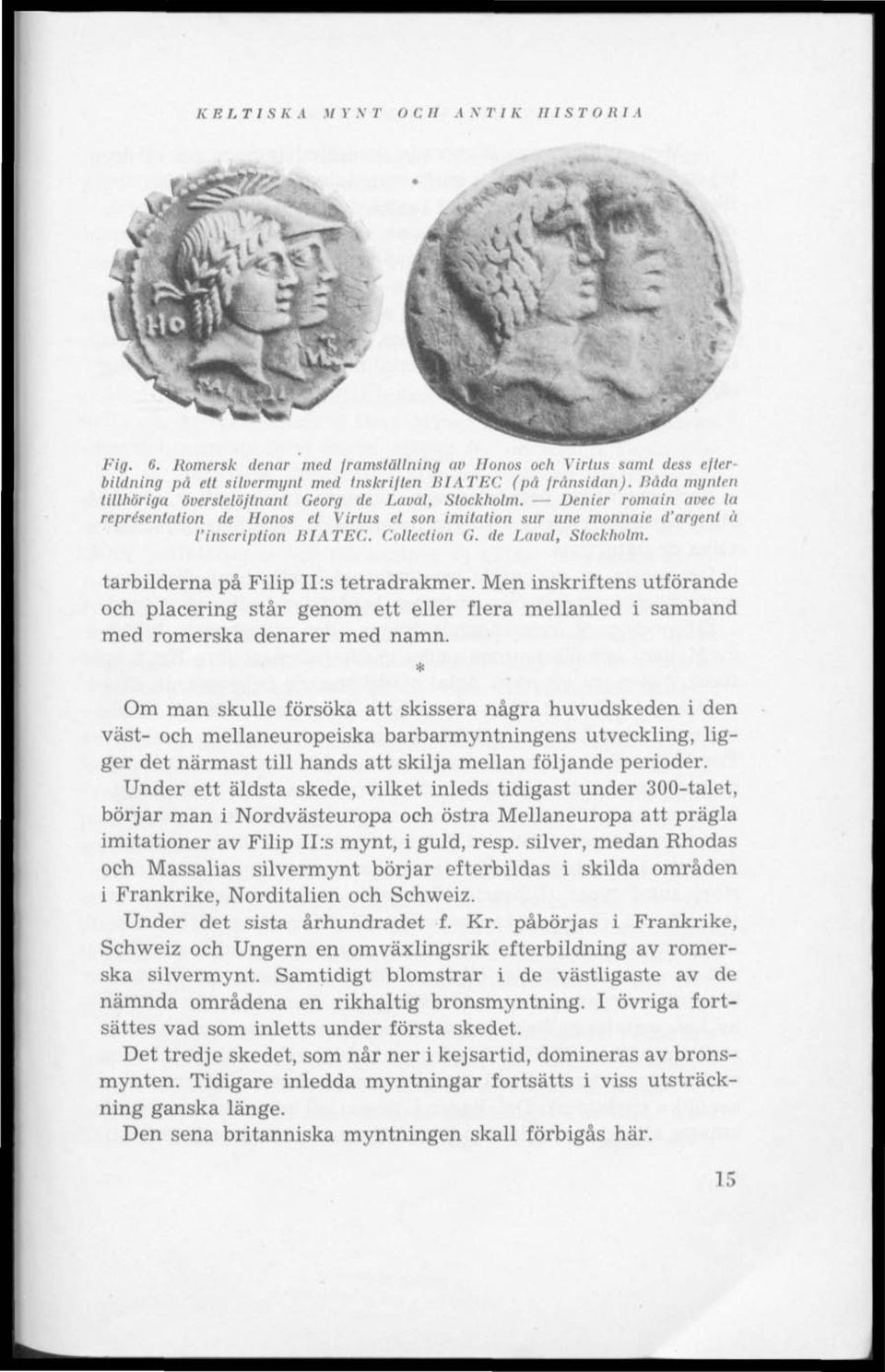 Collection G. de Laval, Stockholm. tarbilderna på Filip II :s tetradrakmer. Men inskriftens utförande och placering står genom ett eller flera mellanled i samband med romerska denarer med namn.