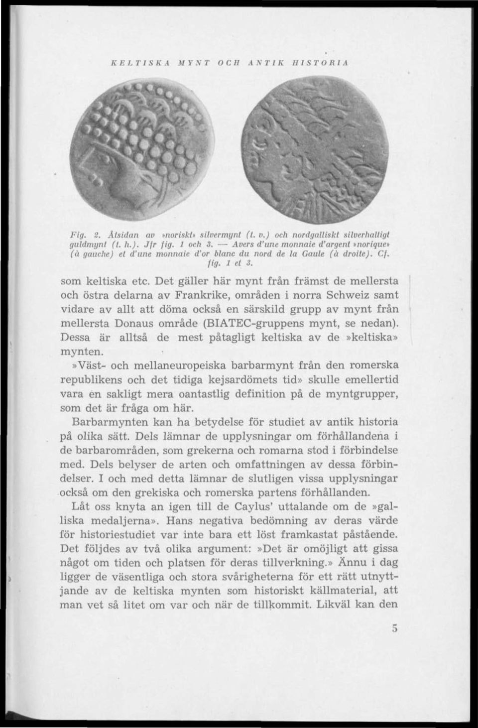 Det gäller här mynt från främst de mellersta och östra delarna av Frankrike, områden i norra Schweiz samt vidare av allt att döma också en särskild grupp av mynt från mellersta Donaus område