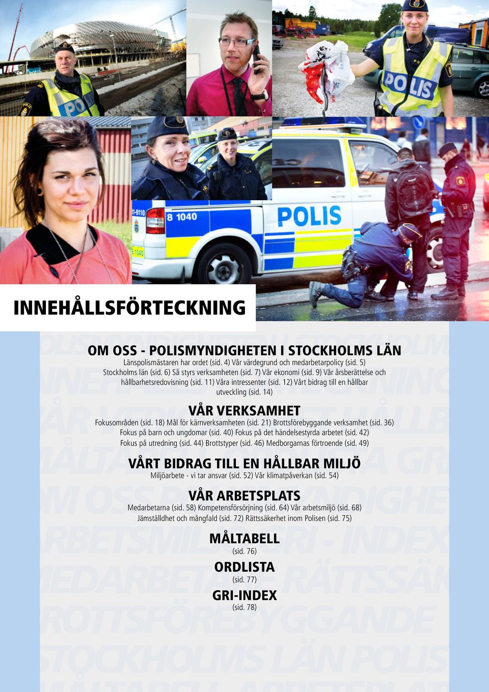 14) INNEHÅLLS FÖRTECKNING VÅR VERKSAMHET Vår verksamhet HÅLLBA MÅLTABELL ORDLISTA GRI Vårt bidrag till en hållbar miljö OM OSS POLISMYNDIGHETEN Vår arbetsplats ARBETSMILJÖ GRI - INDEX Måltabell