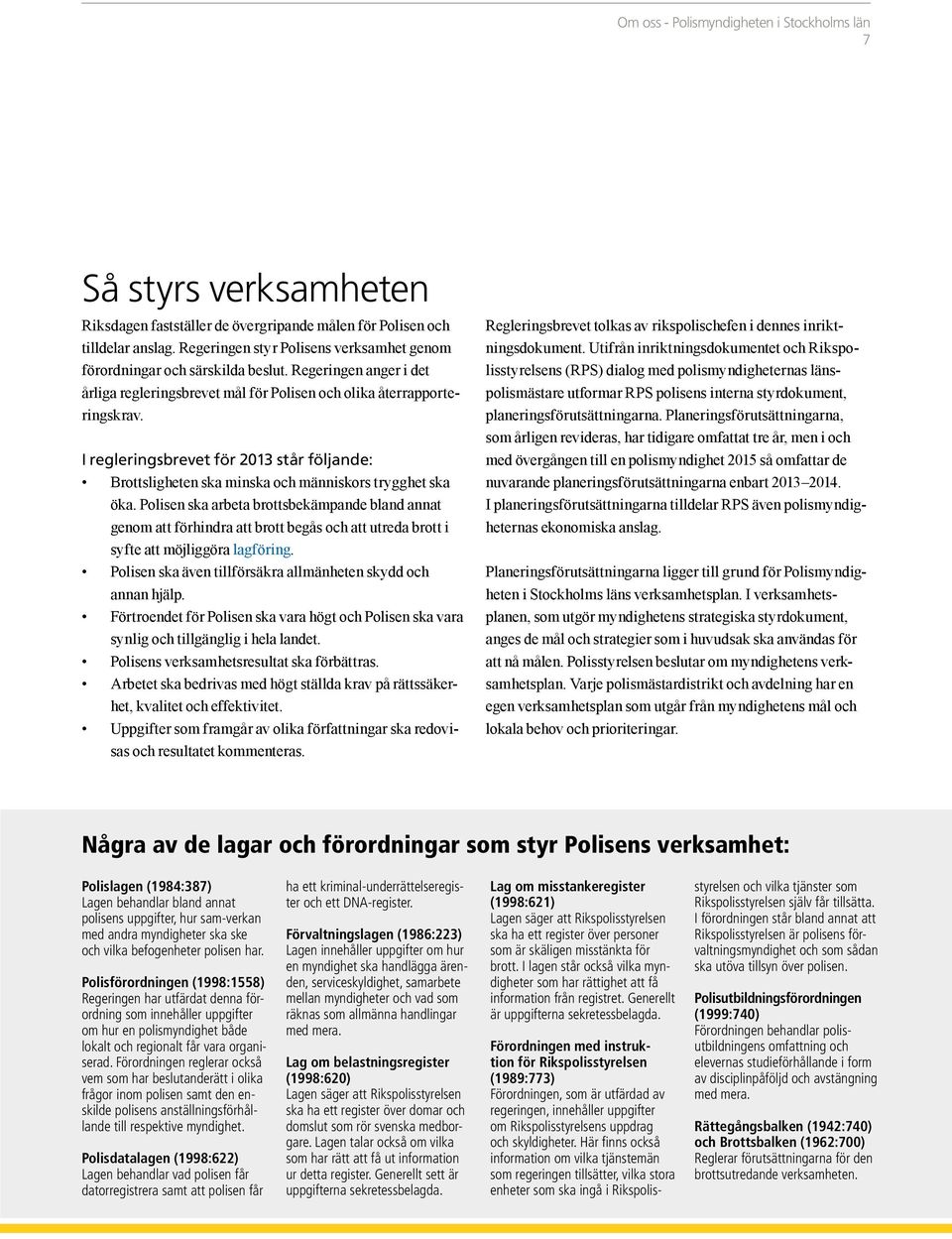 I regleringsbrevet för 2013 står följande: Brottsligheten ska minska och människors trygghet ska öka.