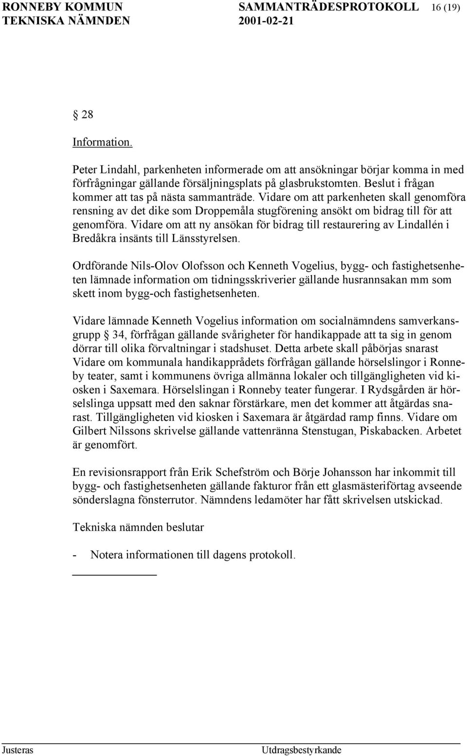 Vidare om att ny ansökan för bidrag till restaurering av Lindallén i Bredåkra insänts till Länsstyrelsen.
