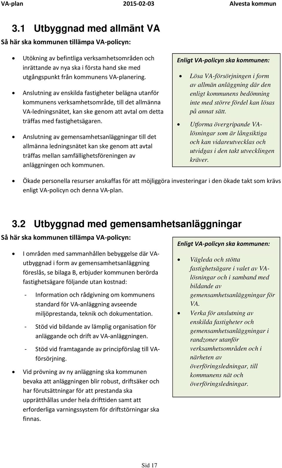 Anslutning av gemensamhetsanläggningar till det allmänna ledningsnätet kan ske genom att avtal träffas mellan samfällighetsföreningen av anläggningen och kommunen.