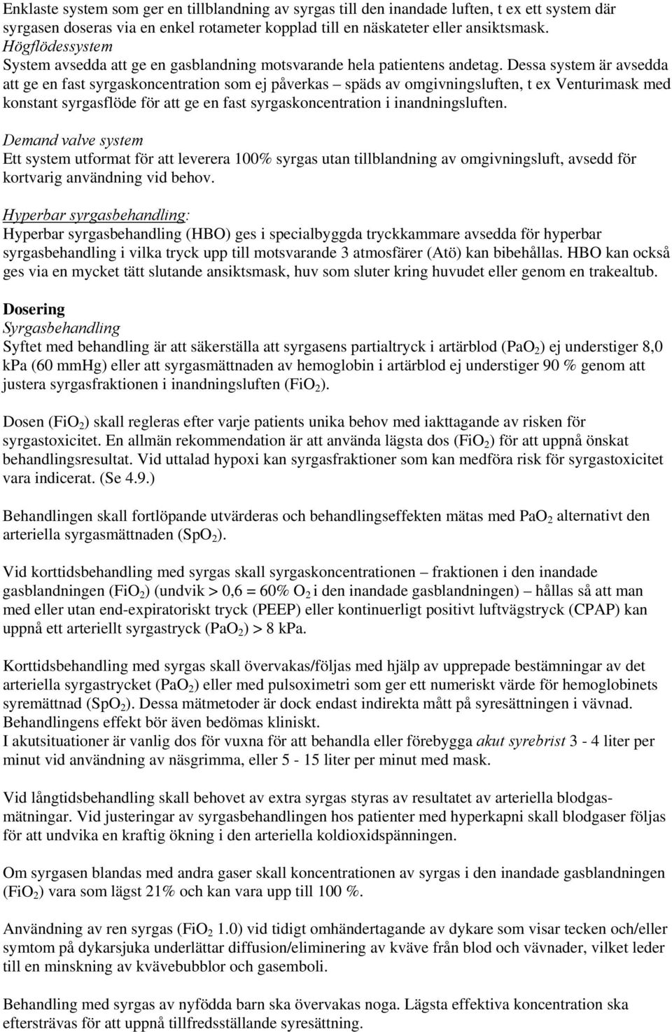 Dessa system är avsedda att ge en fast syrgaskoncentration som ej påverkas späds av omgivningsluften, t ex Venturimask med konstant syrgasflöde för att ge en fast syrgaskoncentration i