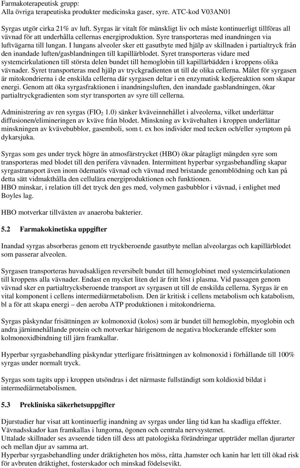 I lungans alveoler sker ett gasutbyte med hjälp av skillnaden i partialtryck från den inandade luften/gasblandningen till kapillärblodet.