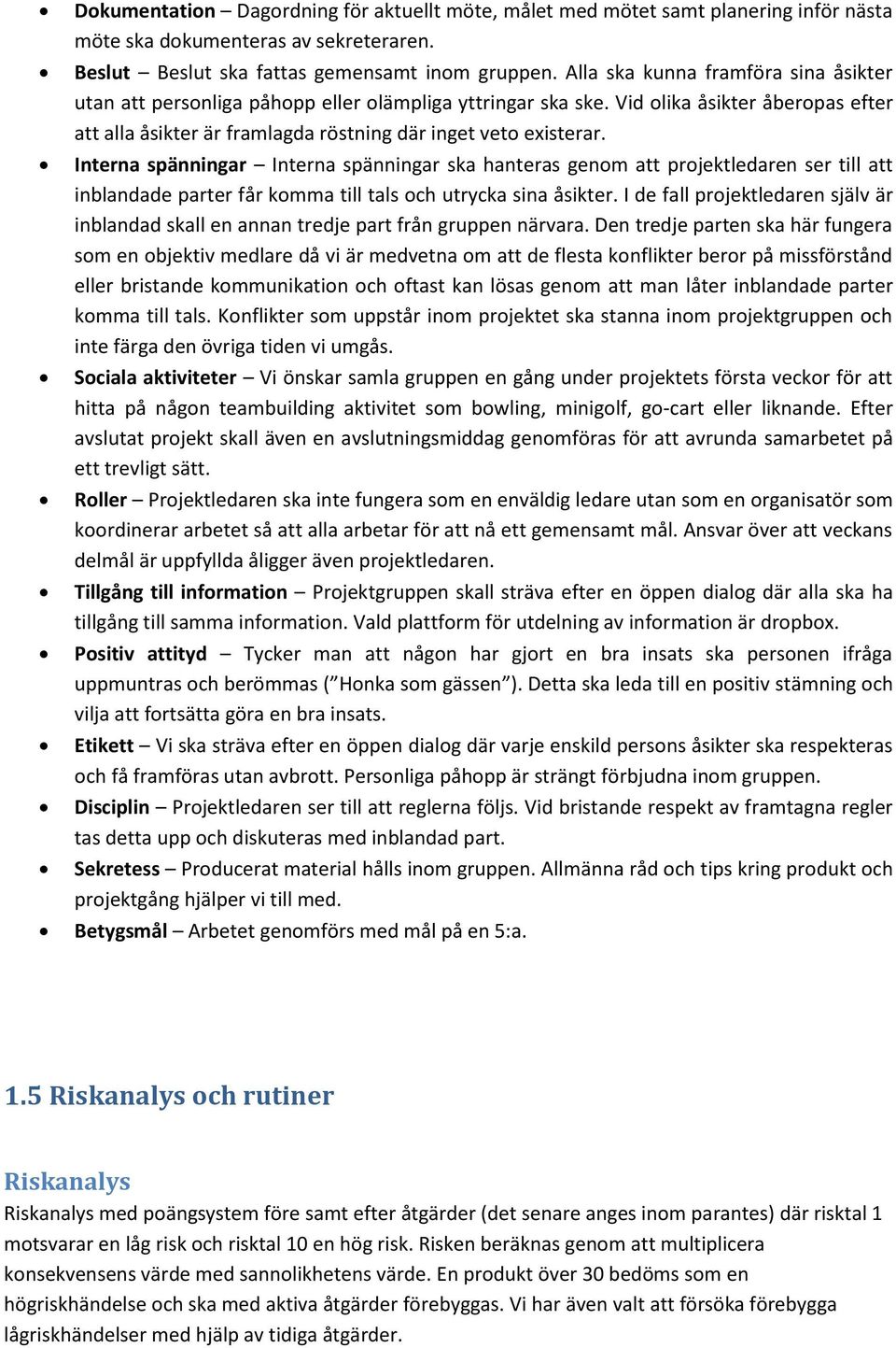 Interna spänningar Interna spänningar ska hanteras genom att projektledaren ser till att inblandade parter får komma till tals och utrycka sina åsikter.