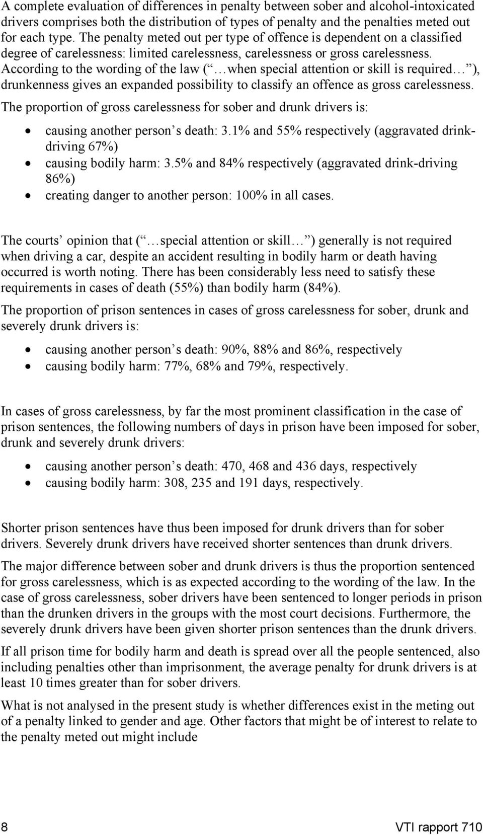 According to the wording of the law ( when special attention or skill is required ), drunkenness gives an expanded possibility to classify an offence as gross carelessness.