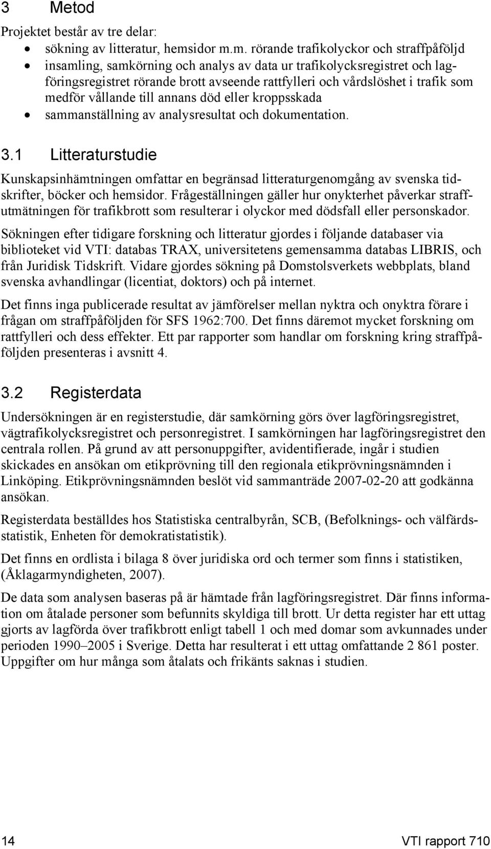 m. rörande trafikolyckor och straffpåföljd insamling, samkörning och analys av data ur trafikolycksregistret och lagföringsregistret rörande brott avseende rattfylleri och vårdslöshet i trafik som