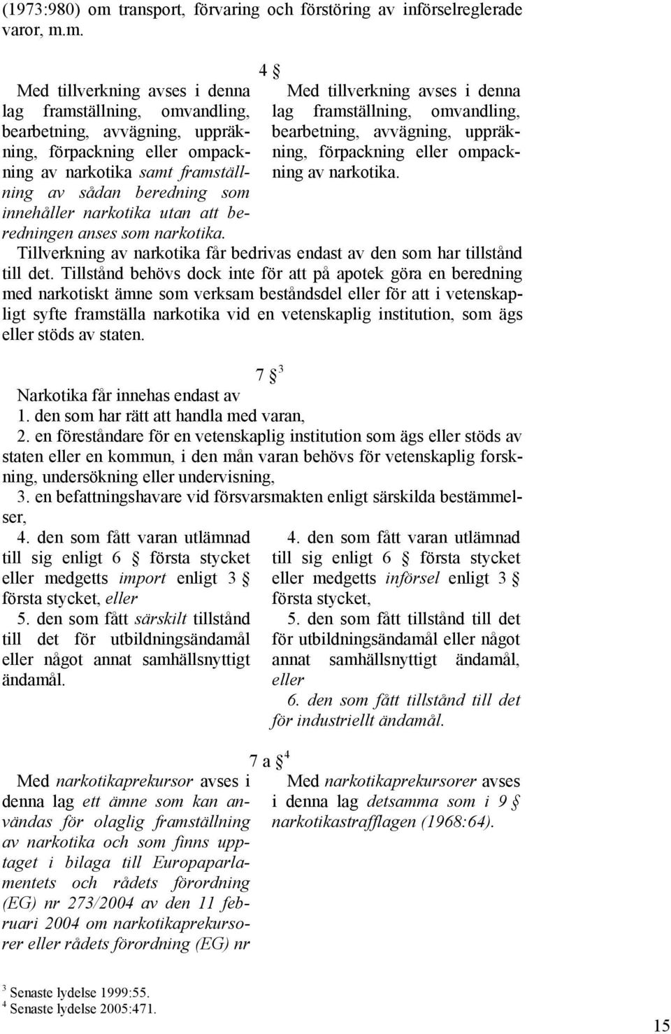 m. Med tillverkning avses i denna lag framställning, omvandling, bearbetning, avvägning, uppräkning, förpackning eller ompackning av narkotika samt framställning av sådan beredning som innehåller