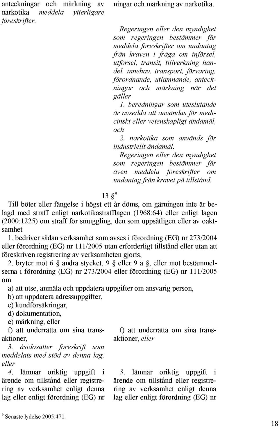 förordnande, utlämnande, anteckningar och märkning när det gäller 1. beredningar som uteslutande är avsedda att användas för medicinskt eller vetenskapligt ändamål, och 2.