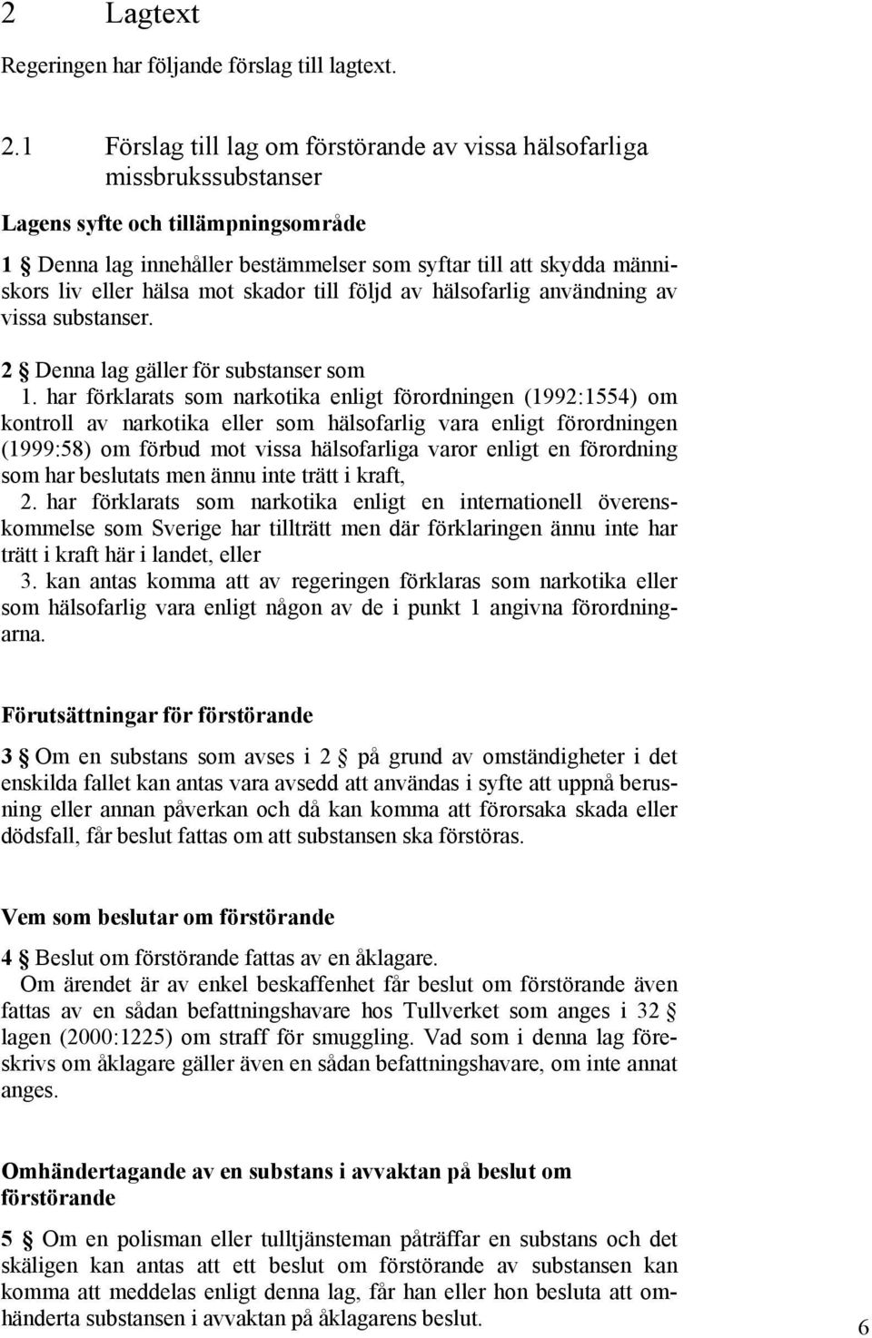 hälsa mot skador till följd av hälsofarlig användning av vissa substanser. 2 Denna lag gäller för substanser som 1.