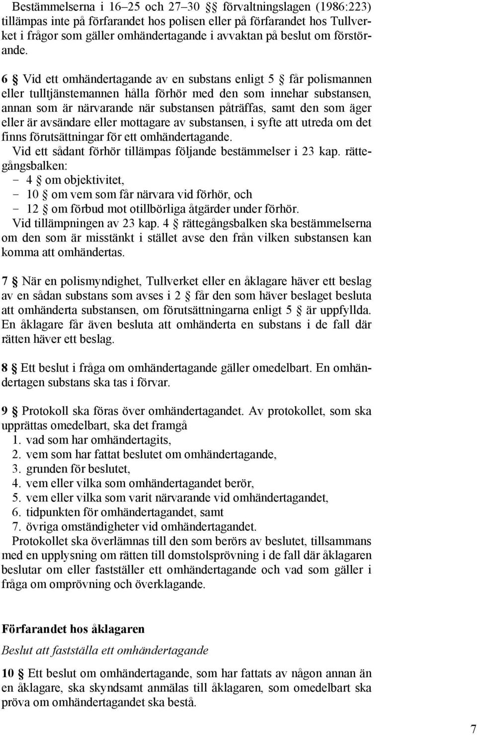 6 Vid ett omhändertagande av en substans enligt 5 får polismannen eller tulltjänstemannen hålla förhör med den som innehar substansen, annan som är närvarande när substansen påträffas, samt den som