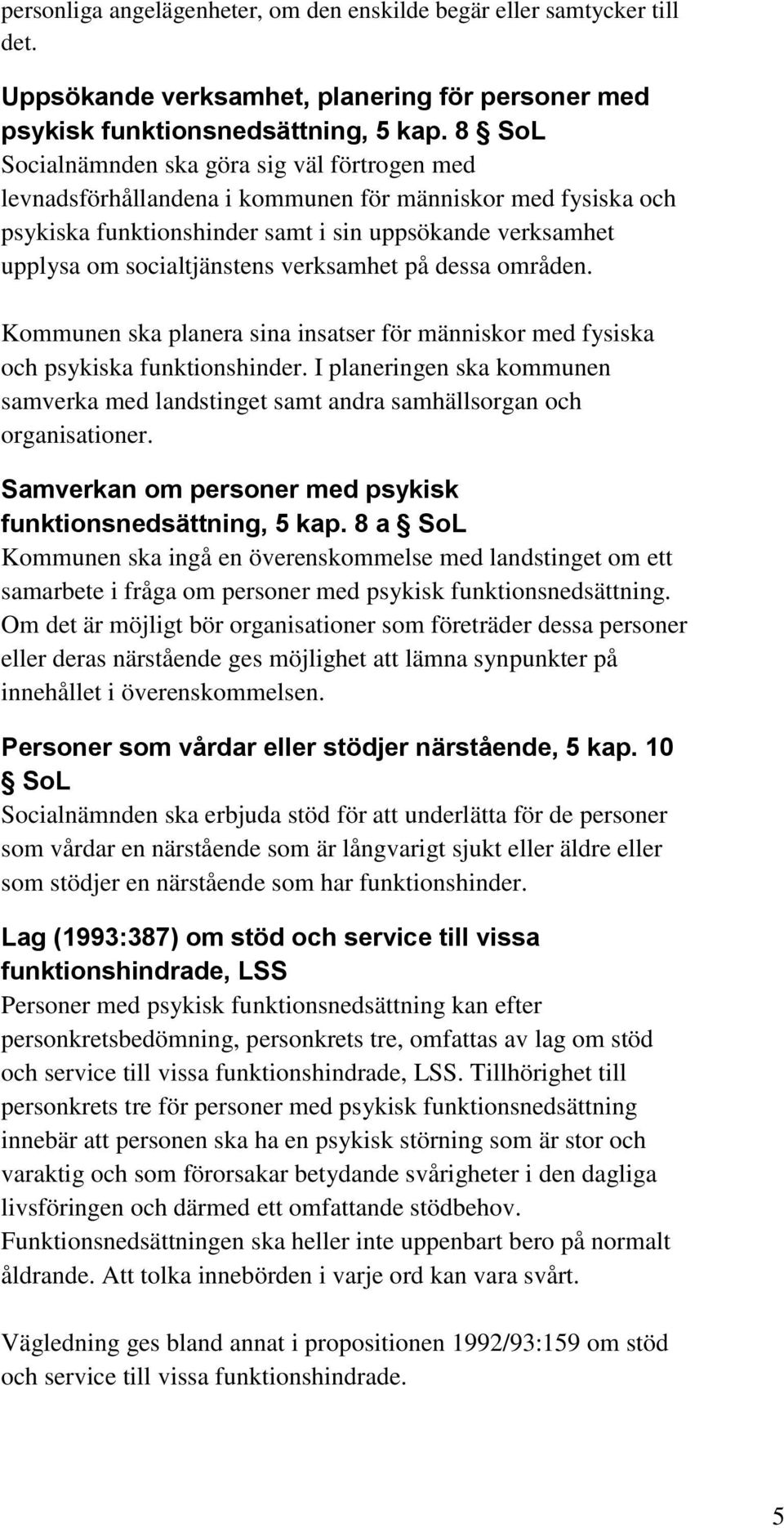 verksamhet på dessa områden. Kommunen ska planera sina insatser för människor med fysiska och psykiska funktionshinder.