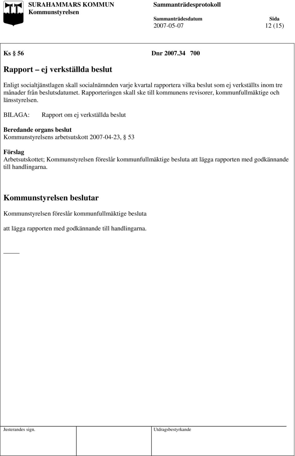 inom tre månader från beslutsdatumet. Rapporteringen skall ske till kommunens revisorer, kommunfullmäktige och länsstyrelsen.