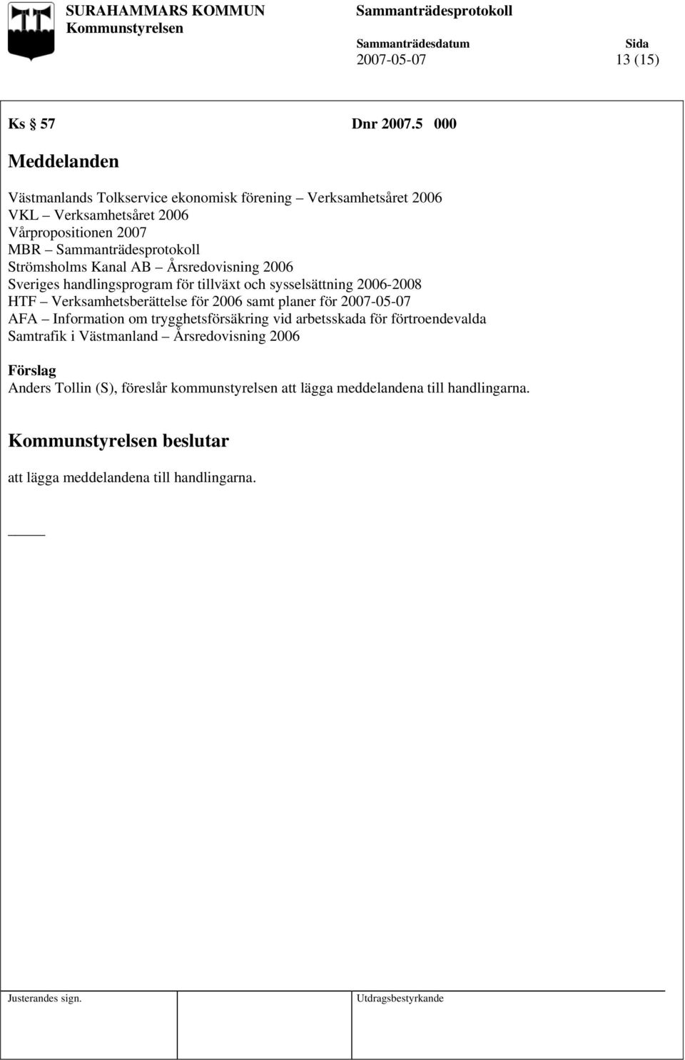 Kanal AB Årsredovisning 2006 Sveriges handlingsprogram för tillväxt och sysselsättning 2006-2008 HTF Verksamhetsberättelse för 2006 samt planer för
