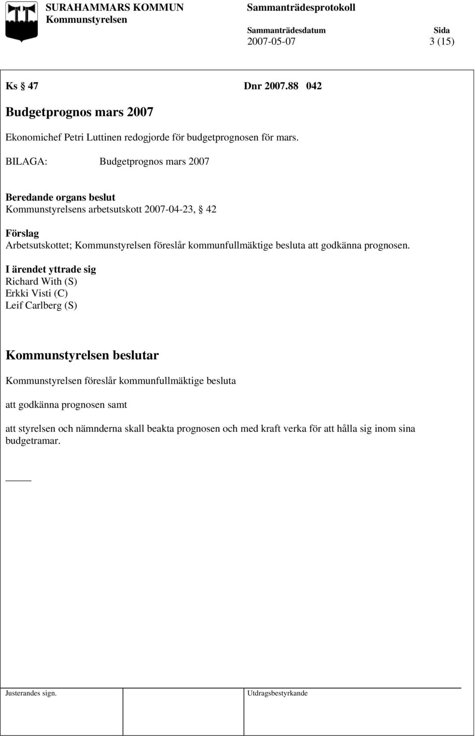 Budgetprognos mars 2007 s arbetsutskott 2007-04-23, 42 Arbetsutskottet; föreslår kommunfullmäktige besluta att godkänna prognosen.