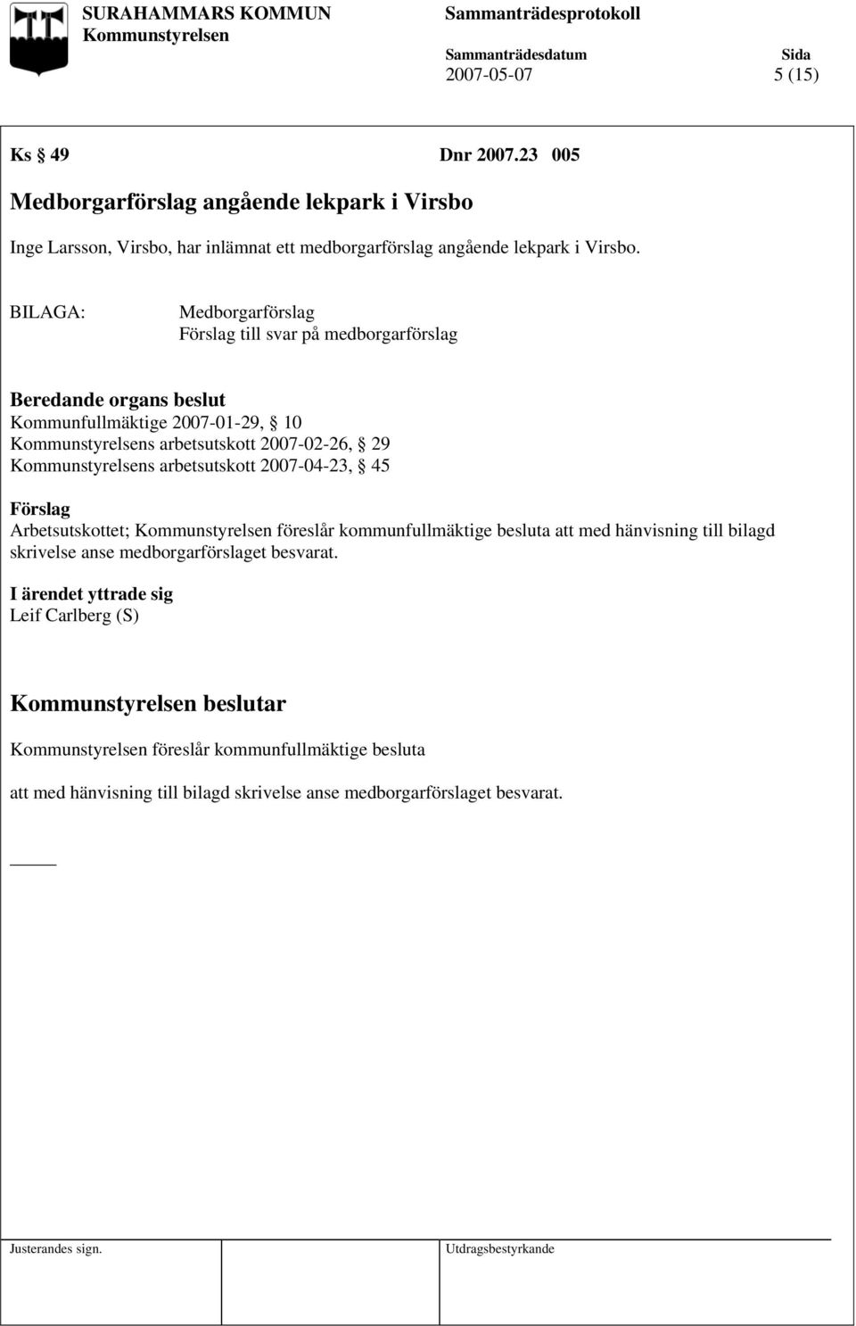 Medborgarförslag till svar på medborgarförslag Kommunfullmäktige 2007-01-29, 10 s arbetsutskott 2007-02-26, 29 s arbetsutskott 2007-04-23, 45