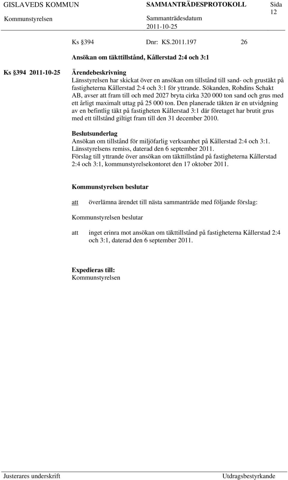 Sökanden, Rohdins Schakt AB, avser fram till och med 2027 bryta cirka 320 000 ton sand och grus med ett årligt maximalt uttag på 25 000 ton.