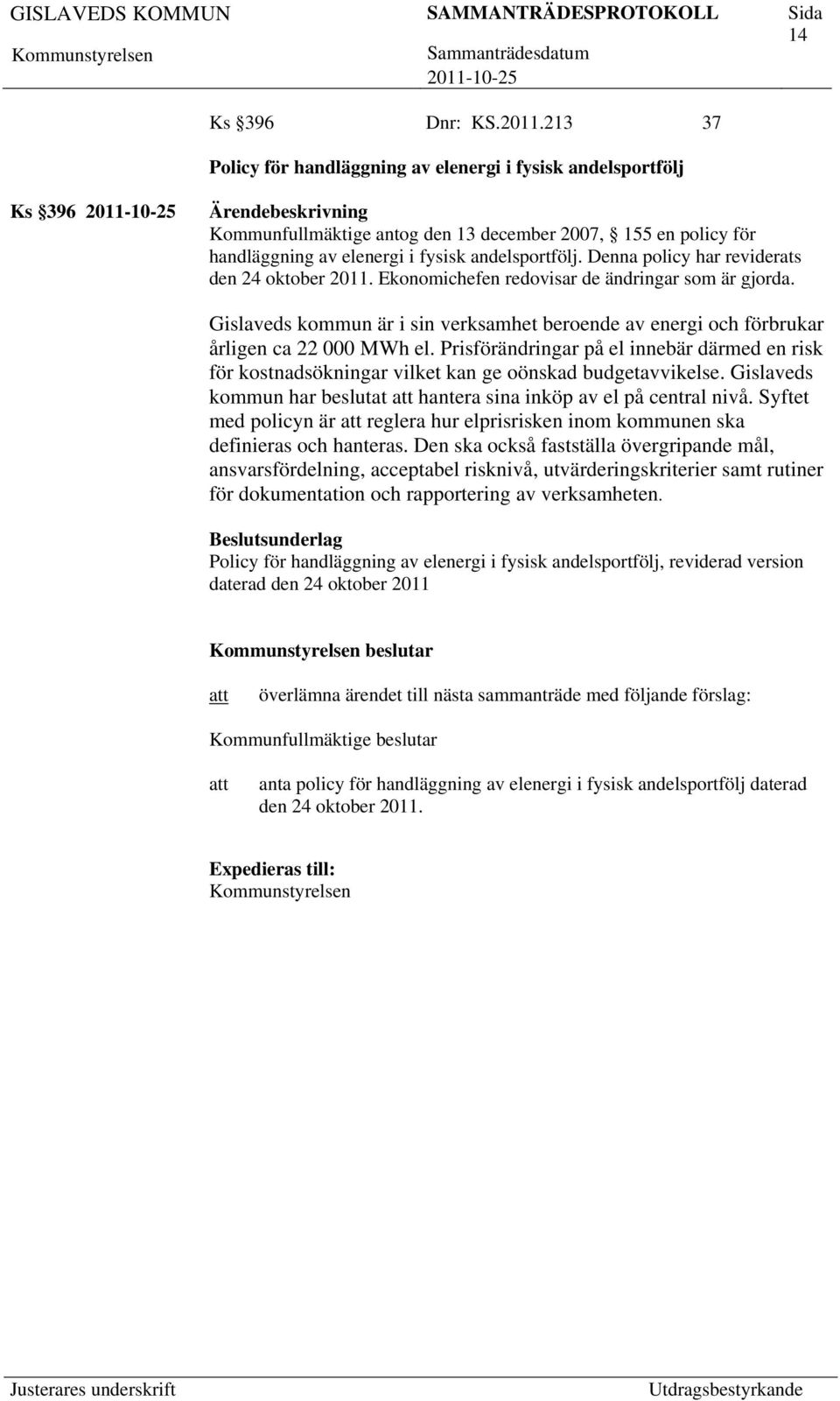 Denna policy har reviderats den 24 oktober 2011. Ekonomichefen redovisar de ändringar som är gjorda. Gislaveds kommun är i sin verksamhet beroende av energi och förbrukar årligen ca 22 000 MWh el.