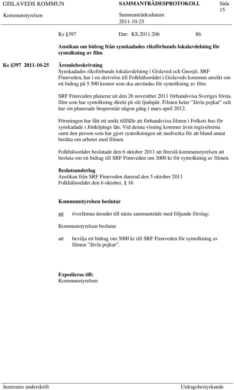 till Folkhälsorådet i Gislaveds kommun ansökt om ett bidrag på 5 500 kronor som ska användas för syntolkning av film.