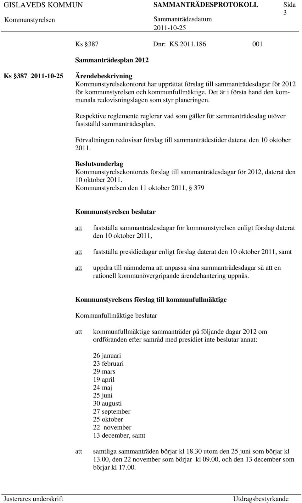 Förvaltningen redovisar förslag till sammanträdestider daterat den 10 oktober 2011. Kommunstyrelsekontorets förslag till sammanträdesdagar för 2012, daterat den 10 oktober 2011.